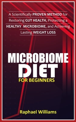 Microbiome Diet for Beginners: A Scientifically Proven Method for Restoring Gut Health, Protecting a healthy Microbiome, and Achieving Lasting Weight by Joshua, Jennifer