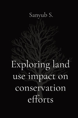 Exploring land use impact on conservation efforts by S, Sanyub