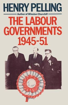 The Labour Governments, 1945-51 by Pelling, Henry