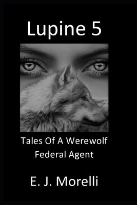 Lupine 5: Tales Of A Werewolf Federal Agent by Morelli, E. J.