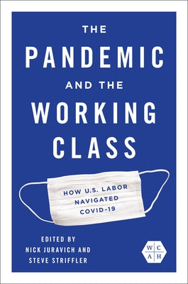 The Pandemic and the Working Class: How Us Labor Navigated Covid-19 by Juravich, Nick