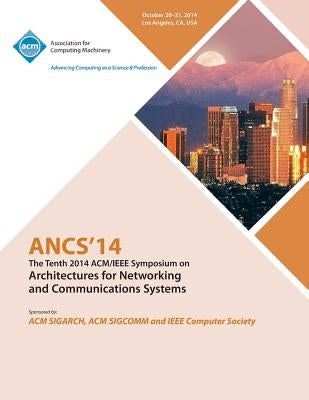 ANCS 14 10th ACM/IEEE Symposium on Architectures for Networking and Communications Systems by Ancs 14 Conference Committee