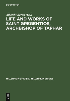 Life and Works of Saint Gregentios, Archbishop of Taphar: Introduction, Critical Edition and Translation by Berger, Albrecht