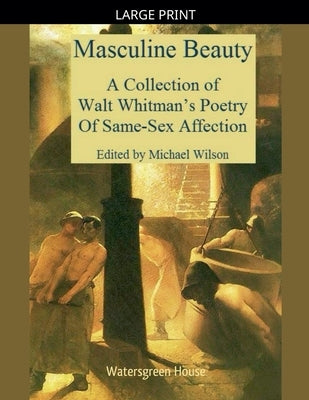 Masculine Beauty: A Collection of Walt Whitman's Poetry of Same-Sex Affection by Wilson, Michael