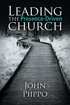 Leading the Presence-Driven Church by Piippo, John