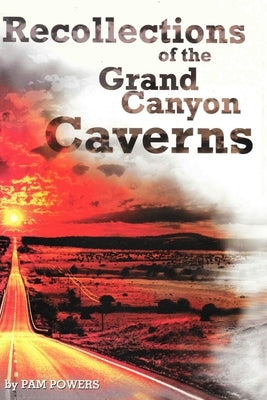Recollections of the Grand Canyon Caverns by Powers, Pam