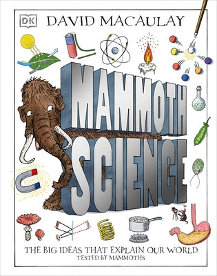 Mammoth Science: The Big Ideas That Explain Our World by Macaulay, David