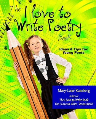 The I Love to Write Poetry Book: Ideas and Tips for Young Poets by White, Alice