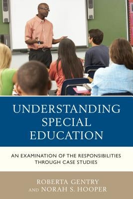 Understanding Special Education: An Examination of the Responsibilities through Case Studies by Gentry, Roberta