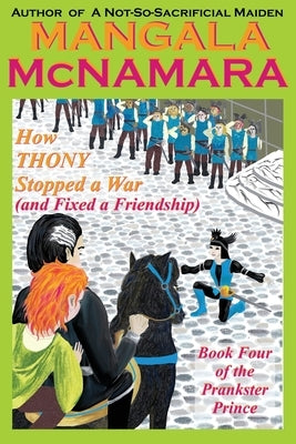 How Thony Stopped a War (and Fixed a Friendship): Book 4 of the Prankster Prince by McNamara, Mangala