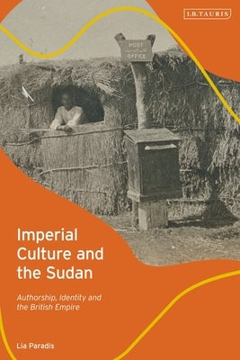 Imperial Culture and the Sudan: Authorship, Identity and the British Empire by Paradis, Lia