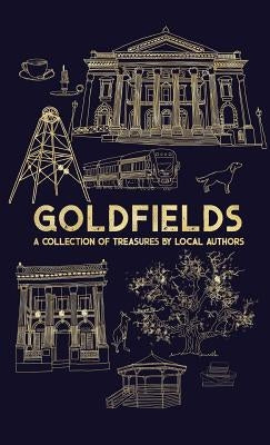 Goldfields: A Collection Of Treasures By Local Authors by Sorensen, Rosemary