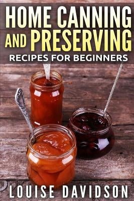 Home Canning and Preserving Recipes for Beginners ***Black and White Edition*** by Davidson, Louise