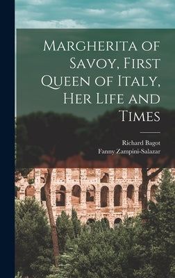 Margherita of Savoy, First Queen of Italy, her Life and Times by Bagot, Richard
