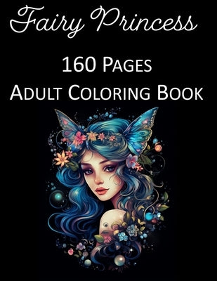 Fairy Princess Coloring Book: An Adult Coloring Book Featuring 160 of the World's Most Beautiful Fairies Stress Relief and Relaxation by Press, Rosey