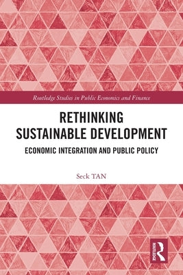 Rethinking Sustainable Development: Economic Integration and Public Policy by Tan, Seck