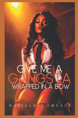 Give Me A Gangsta Wrapped In A Bow by Comeaux, Nakiala