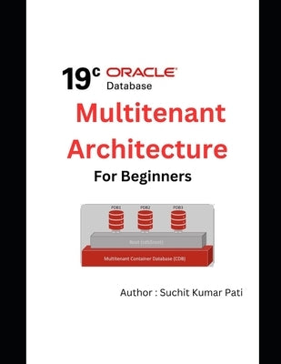 Oracle 19c Multitenant Architecture for Beginners by Pati, Suchit Kumar