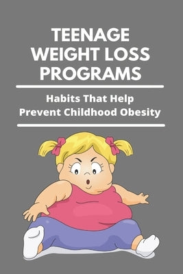 Teenage Weight Loss Programs: Habits That Help Prevent Childhood Obesity: How To Lose Weight As A Teenage Girl by Apking, Isobel