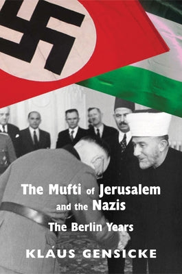 The Mufti of Jerusalem and the Nazis: The Berlin Years by Gensicke, Klaus