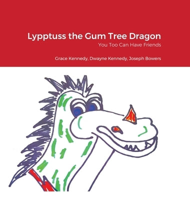 Lypptuss the Gum Tree Dragon: You Too Can Have Friends by Kennedy, Grace