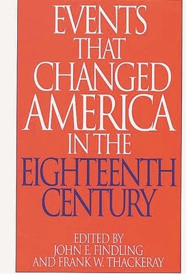 Events That Changed America in the Eighteenth Century by Findling, John E.