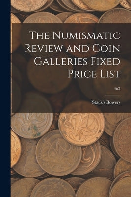 The Numismatic Review and Coin Galleries Fixed Price List; 4n3 by Stack's Bowers