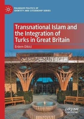 Transnational Islam and the Integration of Turks in Great Britain by Dikici, Erdem