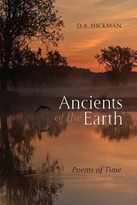 Ancients of the Earth: Poems of Time by Hickman, D. a.
