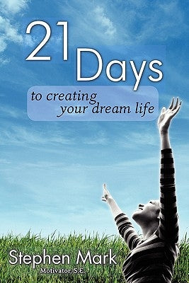 21 Days To Creating Your Dream Life by Mark, Stephen