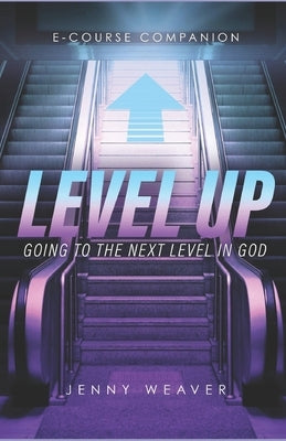 Level Up: Going to the next level in God by Weaver, Jenny