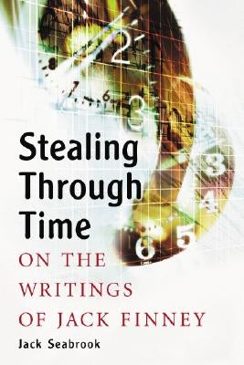 Stealing Through Time: On the Writings of Jack Finney by Seabrook, Jack