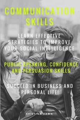 Communication: Communication Skills: Learn Effective Strategies To Improve Your by Dawn, Kristina
