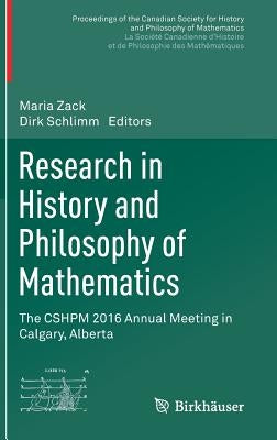 Research in History and Philosophy of Mathematics: The Cshpm 2016 Annual Meeting in Calgary, Alberta by Zack, Maria