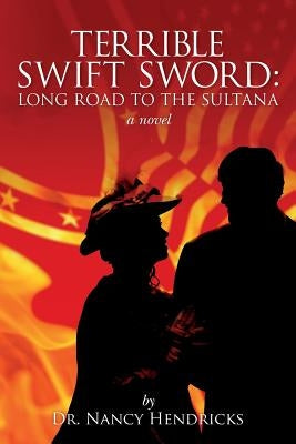 Terrible Swift Sword: Long Road to the Sultana: a novel by Hendricks, Nancy
