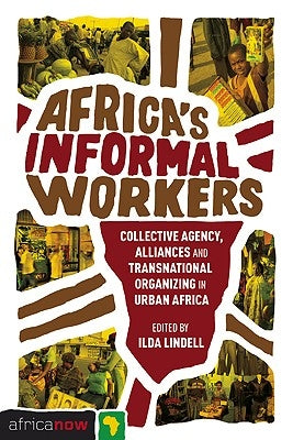 Africa's Informal Workers: Collective Agency, Alliances and Transnational Organizing in Urban Africa by Lindell, Ilda