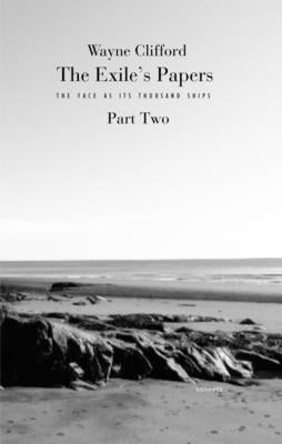 The Exile's Papers: The Face as Its Thousand Ships, Part Two by Clifford, Wayne