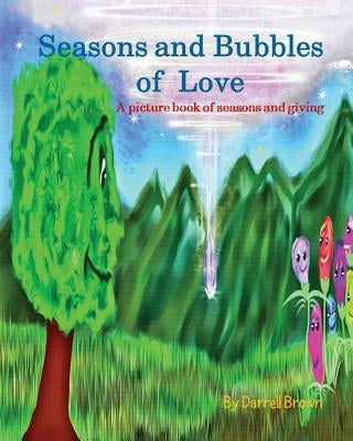 Seasons and Bubbles of Love: A picture book of seasons and giving by Brown, Darrell