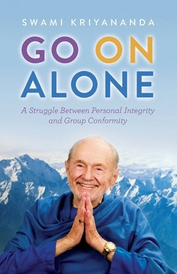 Go on Alone: A Struggle Between Personal Integrity and Group Conformity by Kriyananda, Swami