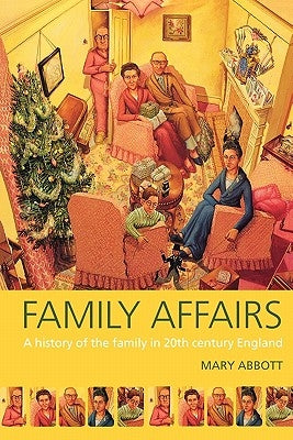 Family Affairs: A History of the Family in Twentieth-Century England by Abbott, Mary