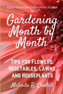 Gardening Month by Month: Tips for Flowers, Vegetables, Lawns, & Houseplants by Cordell, Rosefiend