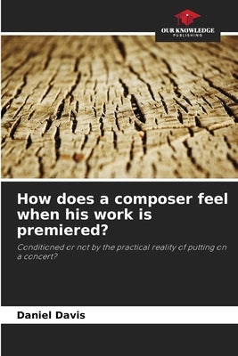 How does a composer feel when his work is premiered? by Davis, Daniel