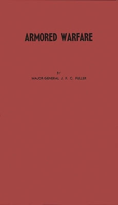 Armored Warfare: An Annotated Edition of Lectures on F. S. R. III (Operations between Mechanized Forces) by Fuller, John F.