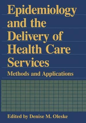 Epidemiology and the Delivery of Health Care Services: Methods and Applications by Oleske, Denise M.