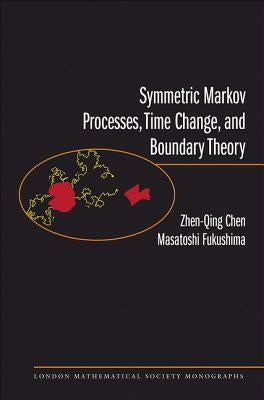 Symmetric Markov Processes, Time Change, and Boundary Theory by Chen, Zhenqing
