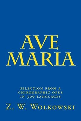 Ave Maria: selection from a chirographic opus in 300 languages by Wolkowski, Z. W.