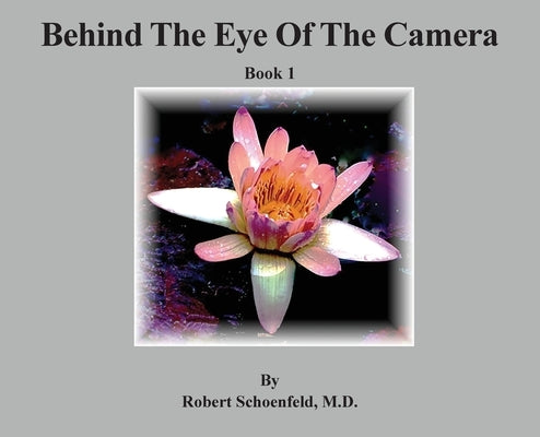 Behind The Eye Of The Camera: Book 1 by Schoenfeld, Robert