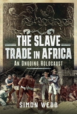 The Slave Trade in Africa: An Ongoing Holocaust by Webb, Simon