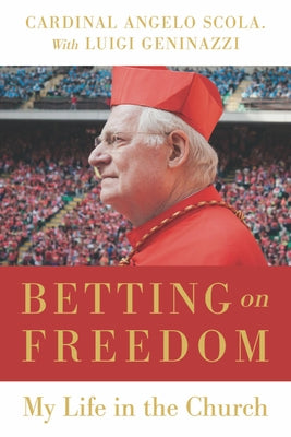 Betting on Freedom: My Life in the Church by Scola, Cardinal Angelo