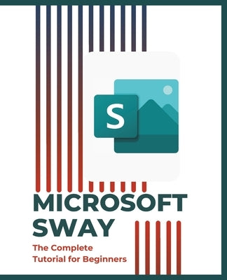 Microsoft Sway: The Complete Tutorial for Beginners by Huynh, Kiet